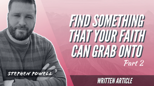FIND SOMETHING THAT YOUR FAITH CAN GRAB ONTO | Pt.2