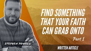 FIND SOMETHING THAT YOUR FAITH CAN GRAB ONTO | Pt.1