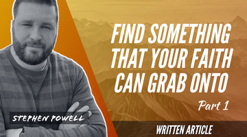 FIND SOMETHING THAT YOUR FAITH CAN GRAB ONTO | Pt.1