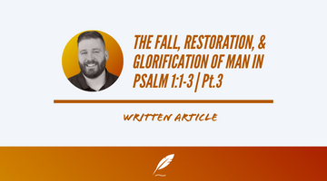 THE FALL, RESTORATION, & GLORIFICATION OF MAN IN PSALM 1:1-3 | Pt.3