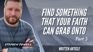 FIND SOMETHING THAT YOUR FAITH CAN GRAB ONTO | Pt.3