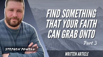 FIND SOMETHING THAT YOUR FAITH CAN GRAB ONTO | Pt.3